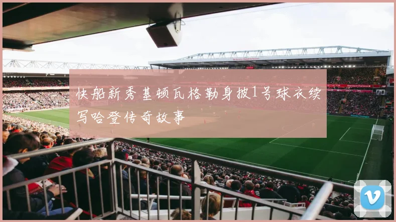 快船新秀基顿瓦格勒身披1号球衣续写哈登传奇故事