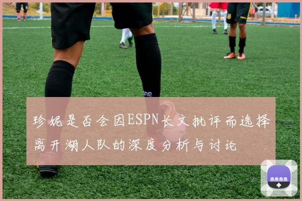 珍妮是否会因ESPN长文批评而选择离开湖人队的深度分析与讨论